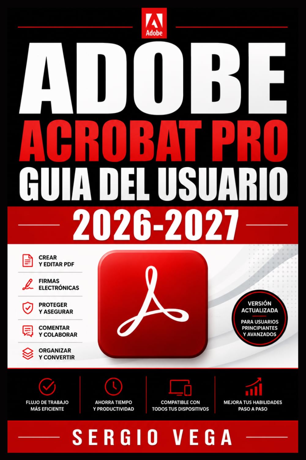 Adobe Acrobat Pro Guia del Usuario 2026-2027: Domina las Herramientas de PDF, Edicion,Firmas Digitales y Automatizacion para Principiantes y Profesionales