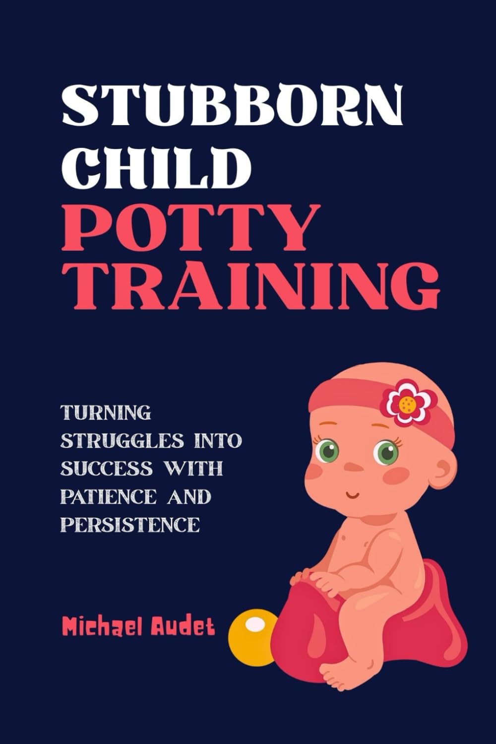 Stubborn child potty training: Turning Struggles into Success with Patience and Persistence