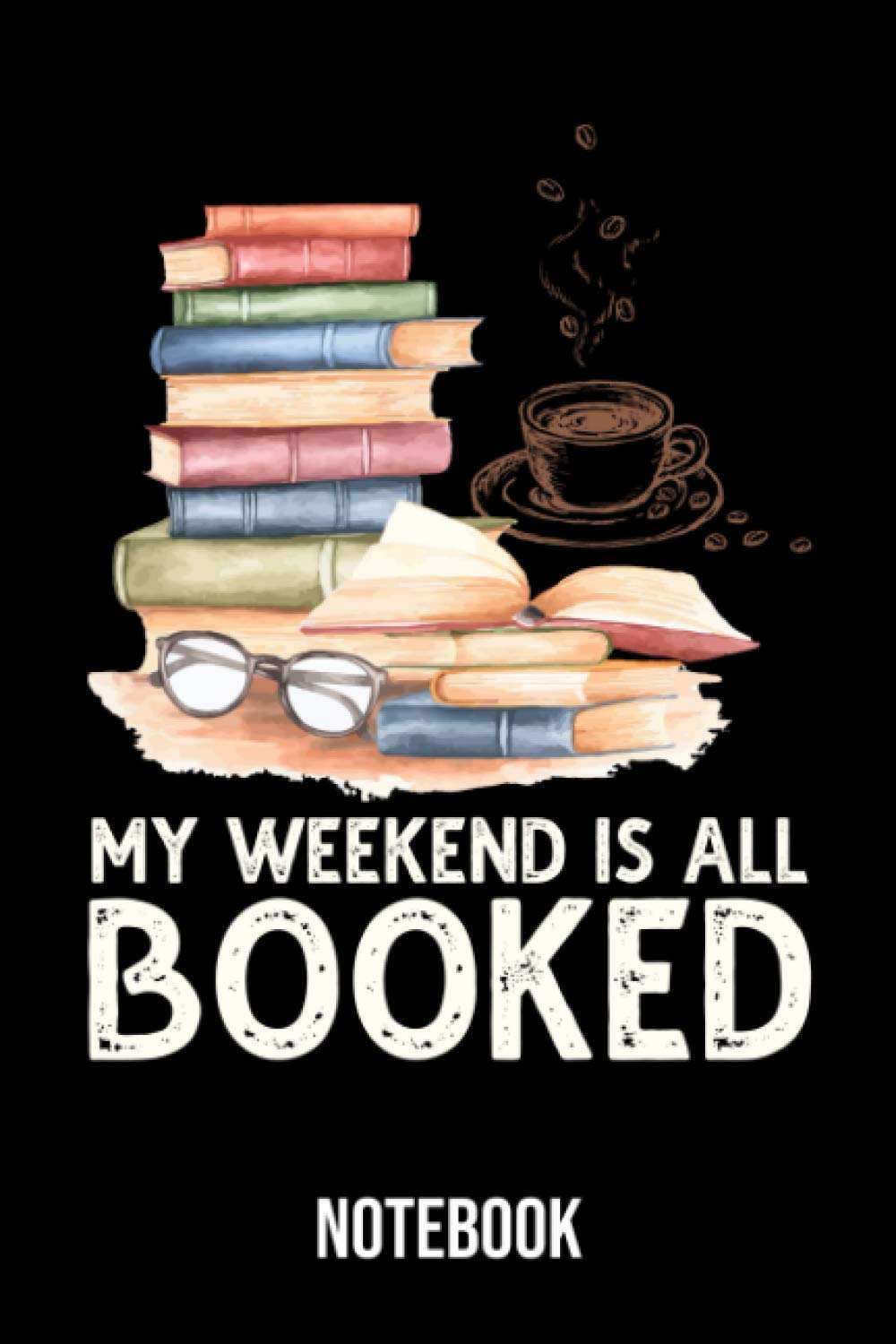 My Weekend Is All Booked Notebook: Journal, Diary And Planner For Book Lover, Gift Idea For Men Women And Teens ("6x9", 120 pages)