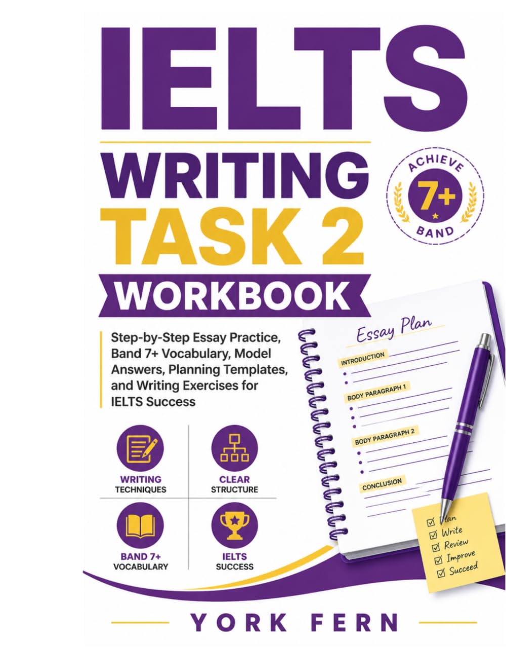 IELTS Writing Task 2 Workbook: Step-by-Step Essay Practice, Band 7+ Vocabulary, Model Answers, Planning Templates, and Writing Exercises for IELTS Success (IELTS Preparation Books)