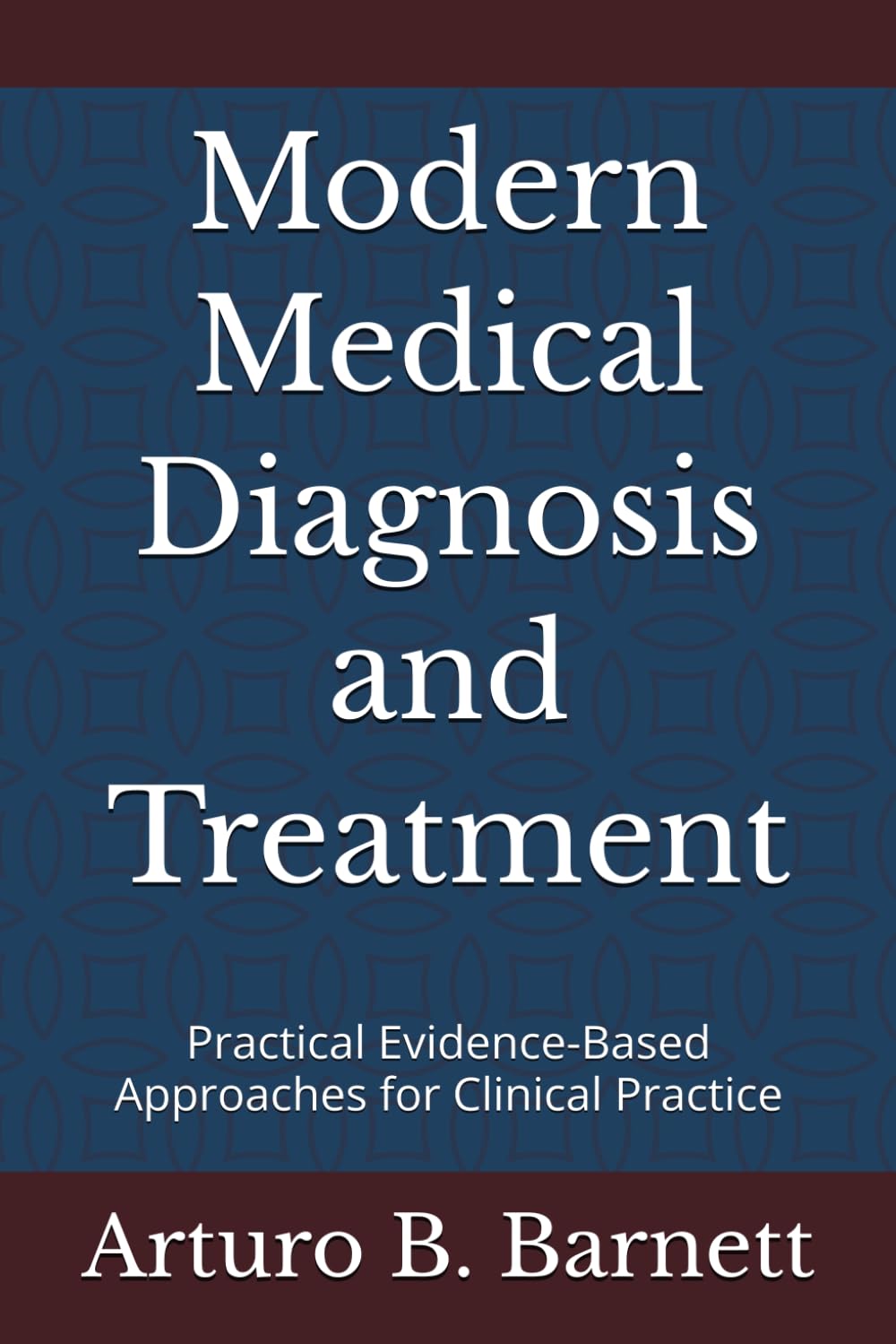 Modern Medical Diagnosis and Treatment: Practical Evidence-Based Approaches for Clinical Practice