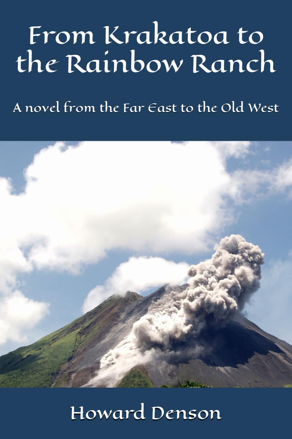From Krakatoa to the Rainbow Ranch: A novel from the Far East to the Old West