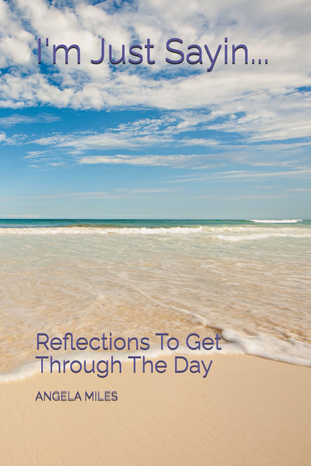 I'm Just Sayin...: Reflections To Get Through The Day