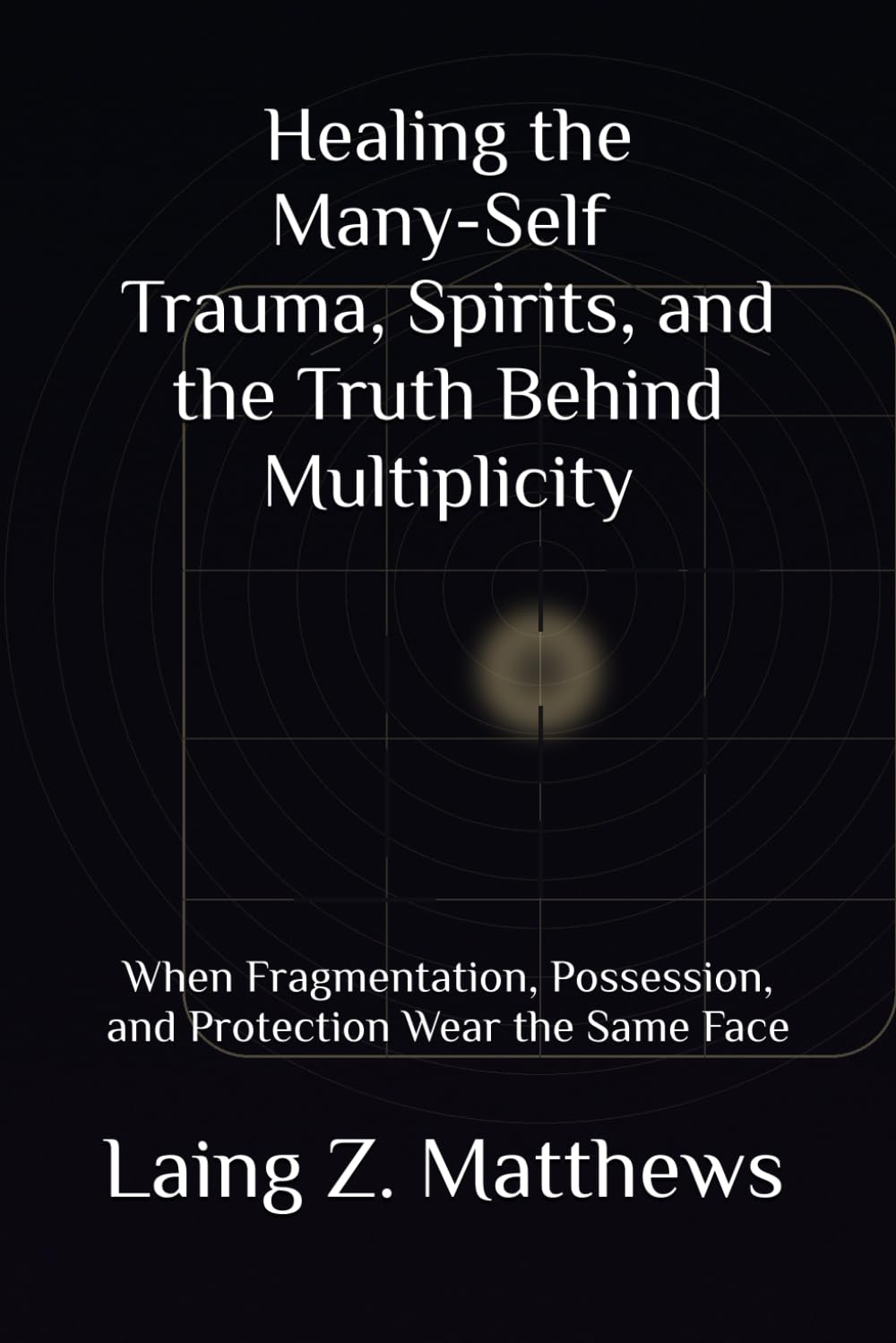 Healing the Many-Self — Trauma, Spirits, and the Truth Behind Multiplicity: When Fragmentation, Possession, and Protection Wear the Same Face (The ... Simple Spiritual Remedies for Modern Disease)