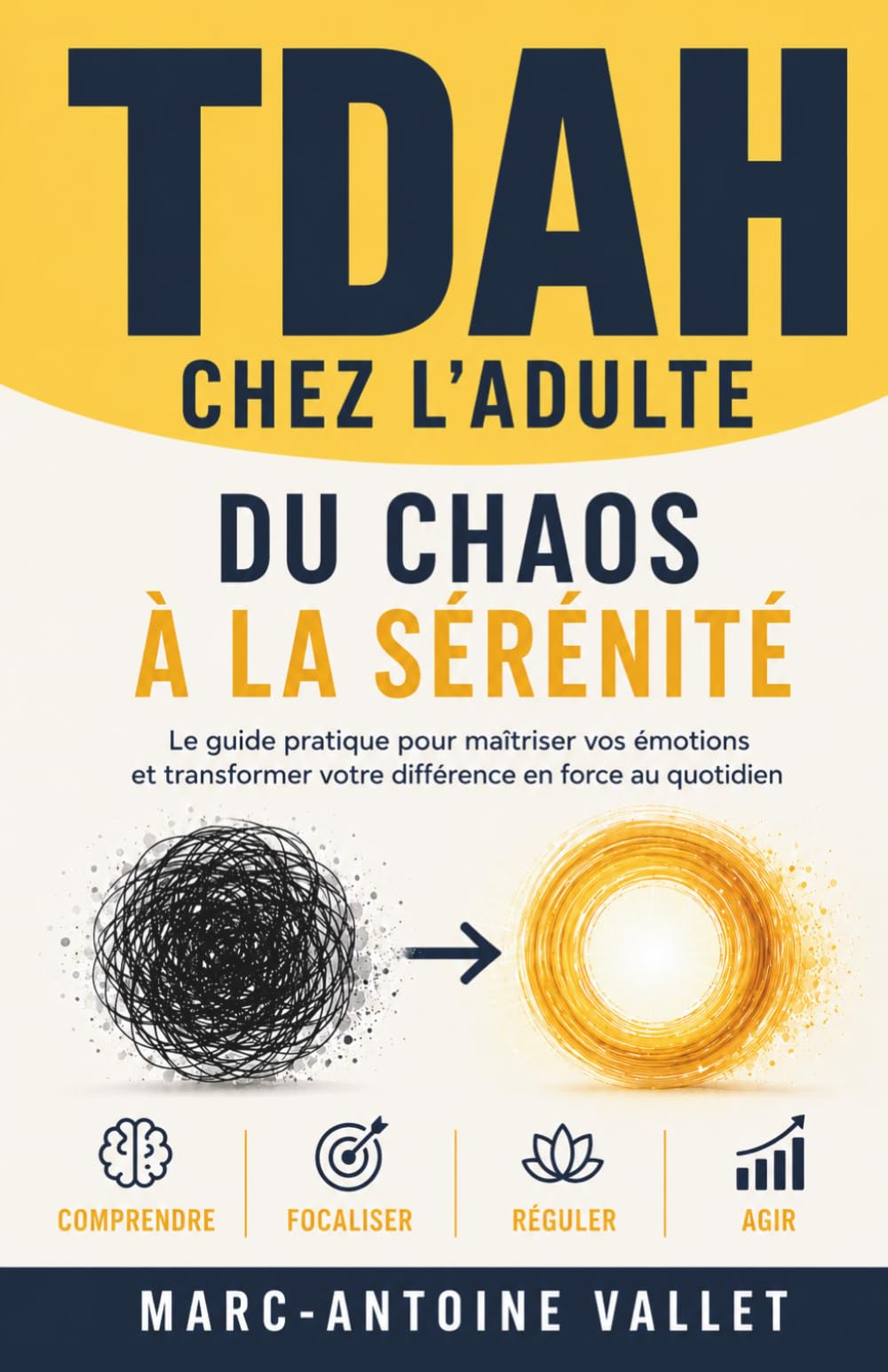 TDAH chez l'adulte - Du Chaos à la Sérénité: Le guide pratique pour maîtriser vos émotions et transformer votre différence en force au quotidien