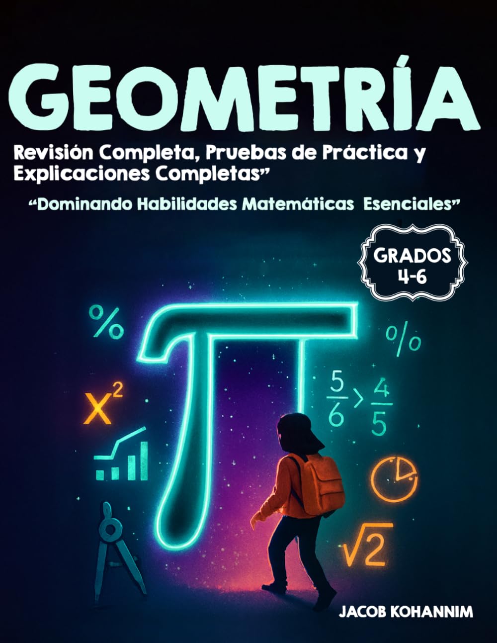 GEOMETRÍA Grados 4-6: Dominando las habilidades matemáticas esenciales” Revisión completa, exámenes de práctica y explicaciones completas”