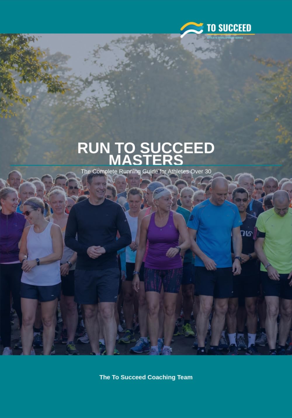 Run to Succeed Masters: The Complete Running Guide for Athletes Over 30 — Parkrun, Menopause, Age-Grading and Beyond