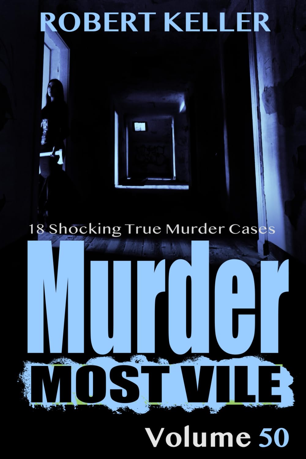Murder Most Vile Volume 50: 18 Shocking True Crime Cases of Murder and Mayhem