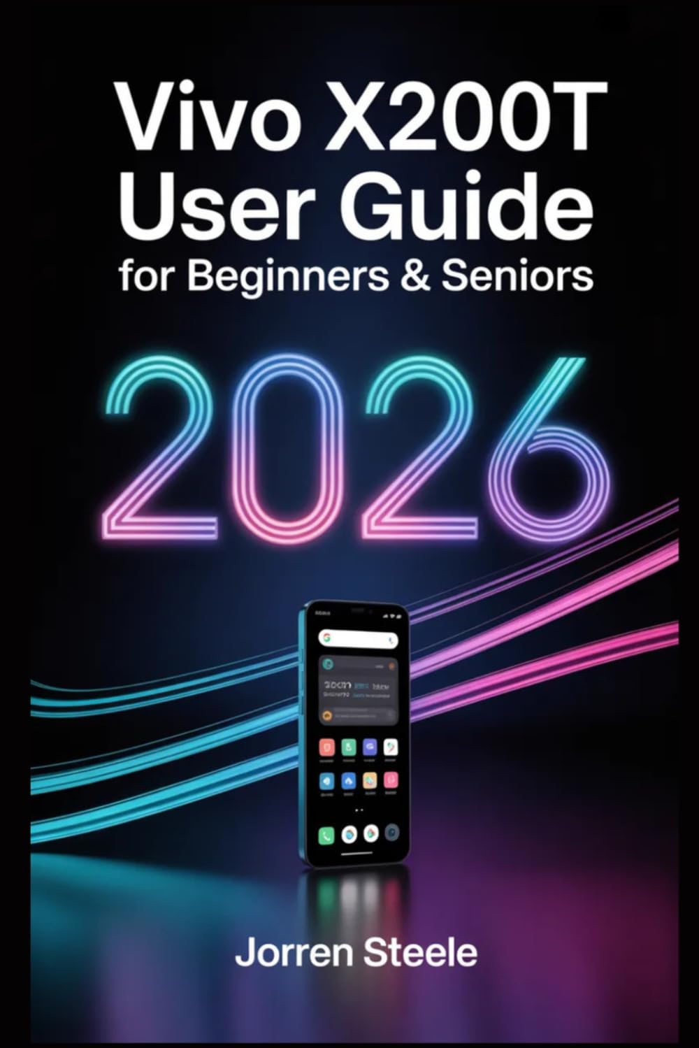 Vivo X200T User Guide for Beginners & Seniors 2026: Comprehensive Step-by-Step Instructions for Mastering Your Device, Troubleshooting, and Unlocking Hidden Features