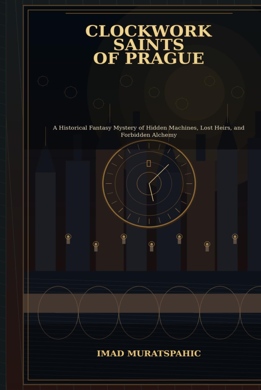 Clockwork Saints of Prague: A Historical Fantasy Mystery of Hidden Machines, Lost Heirs, and Forbidden Alchemy