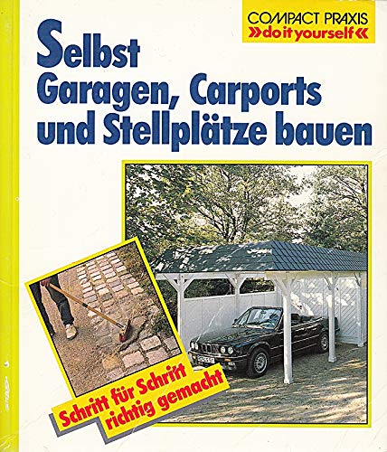 Selbst Garagen, Carports und Stellplätze bauen (Compact-Praxis \"do it yourself\")
