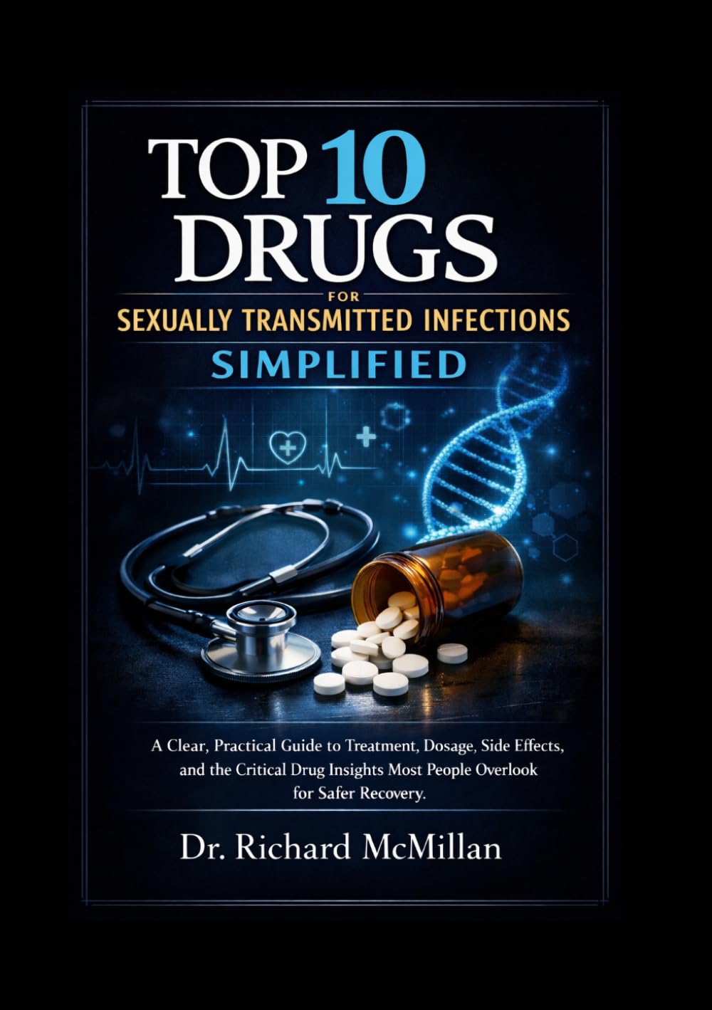 Top 10 Drugs for Sexually Transmitted Infections Simplified: A Clear, Practical Guide to Treatment, Dosage, Side Effects, and the Critical Drug Insights Most People Overlook for Safer Recovery