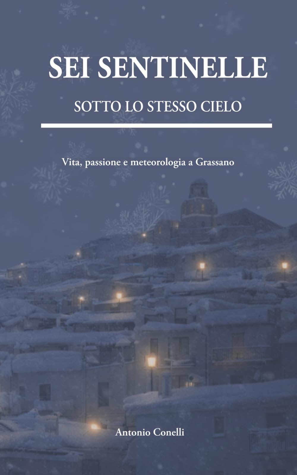 Sei Sentinelle sotto lo stesso cielo: Un viaggio autobiografico nel cielo di Grassano, tra ricordi, stagioni, eventi memorabili e la nascita di MeteoGrassano