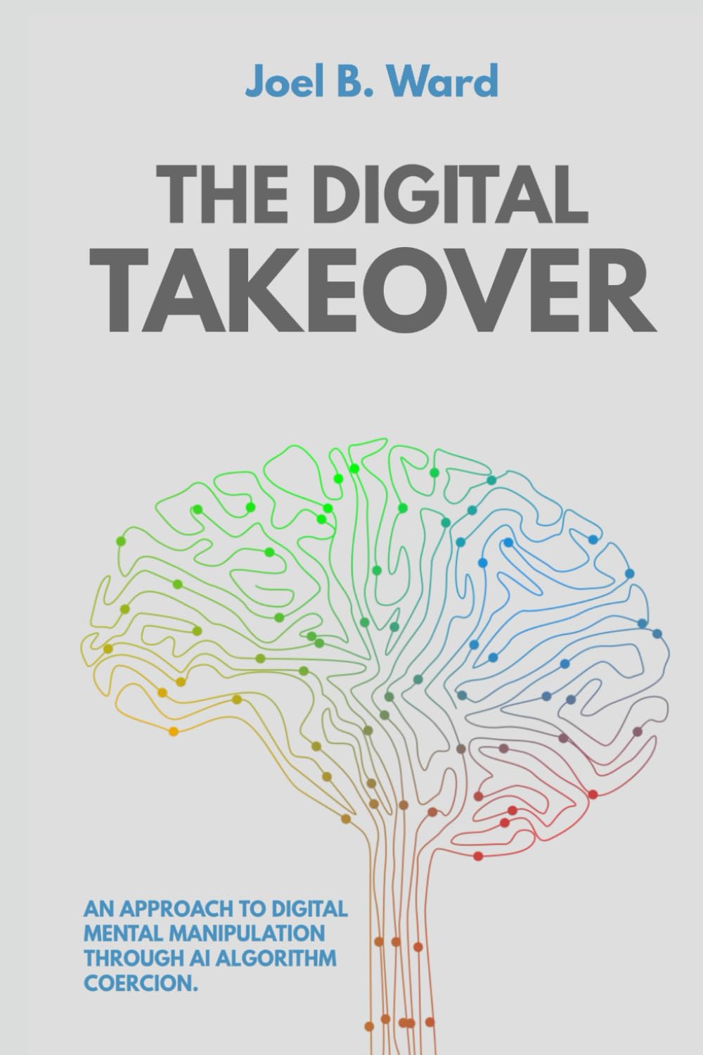 THE DIGITAL TAKEOVER: AN APPROACH TO DIGITAL MENTAL MANIPULATION THROUGH AI ALGORITHM COERCION.