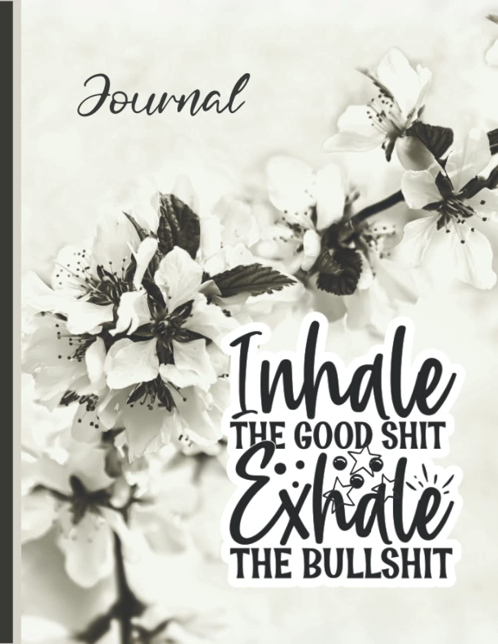Inhale The Good Shit Exhale The Bullshit: Blank Lined Paper Journal Or Notebook - Cute Black And White Floral Log Book - Perfect Gift For Friends And Coworkers - Gag White Elephant Gift