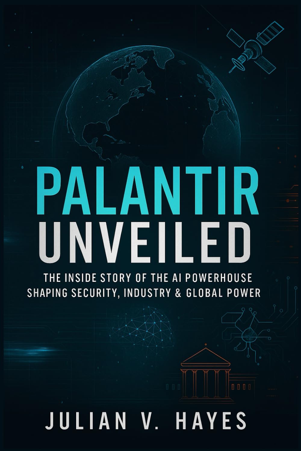 Palantir Unveiled: The Inside Story of the AI Powerhouse Shaping Security, Industry & Global Power (AI & Intelligence Titans Series)