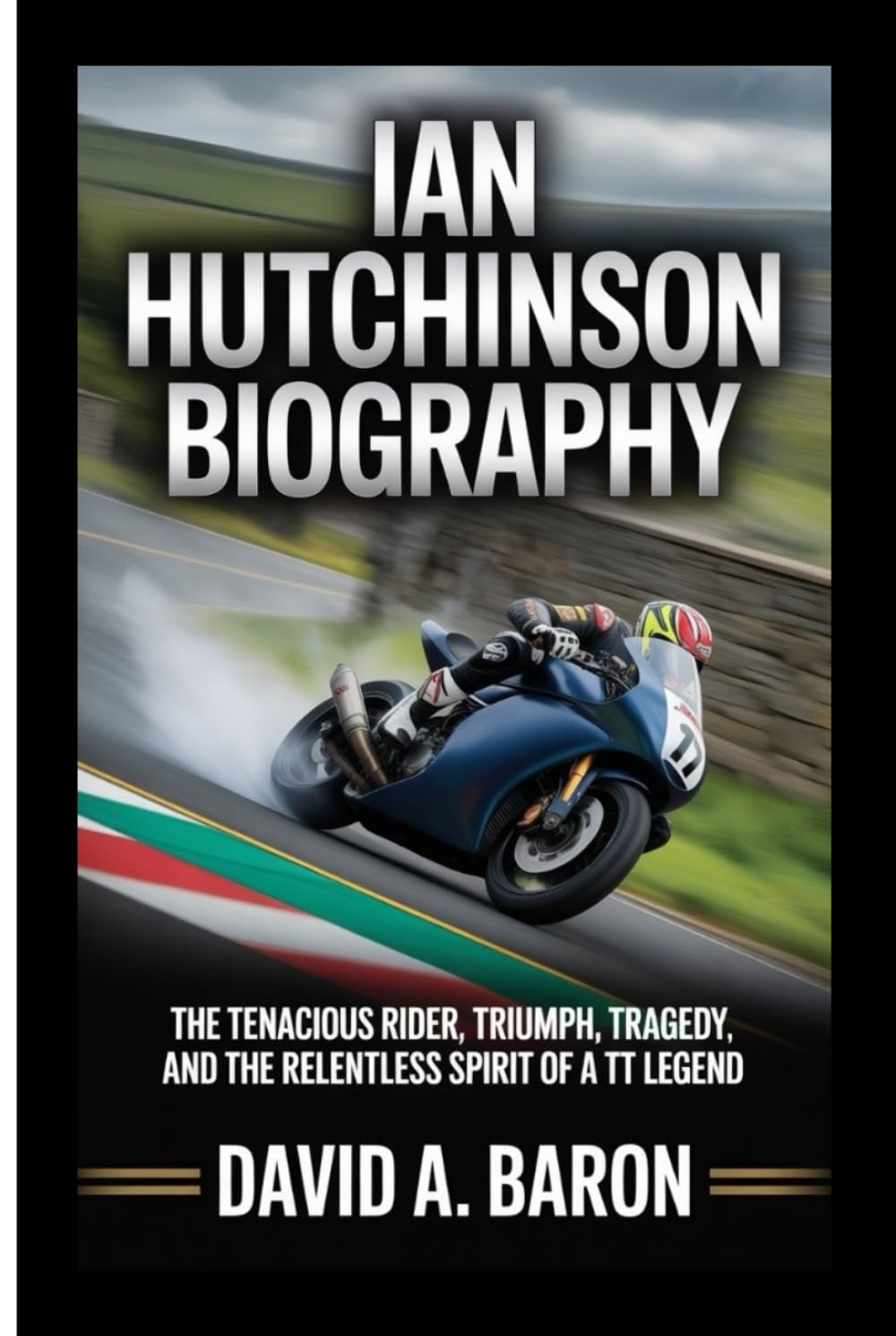 IAN HUTCHINSON BIOGRAPHY: The Tenacious Rider, Triumph, Tragedy, and the Relentless Spirit of a TT Legend