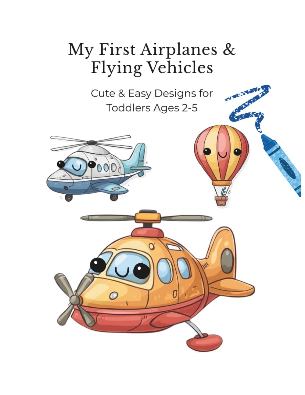 My First Airplanes & Flying Vehicles Coloring Book: Cute & Easy Designs for Toddlers Ages 2-5 (My First Coloring Book Series)