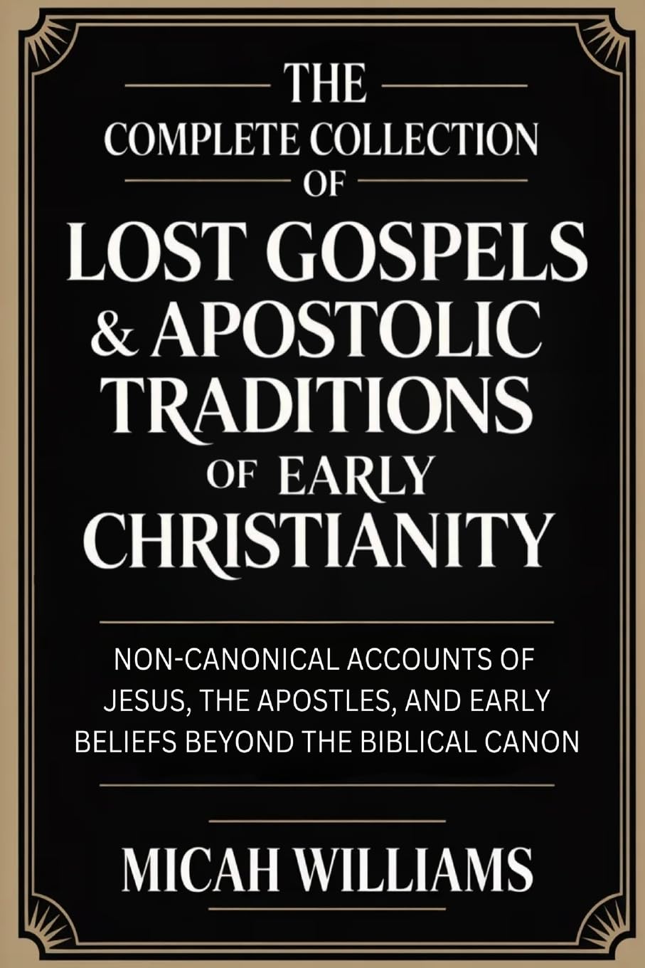 The Complete Collection of Lost Gospels & Apostolic Traditions of Early Christianity: Non-Canonical Accounts of Jesus, the Apostles, and Early Beliefs Beyond the Biblical Canon (Grapevine Press)