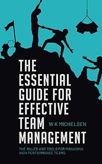 The Essential Guide for Effective Team Management: the rules and tools for achieving High Performance Teams