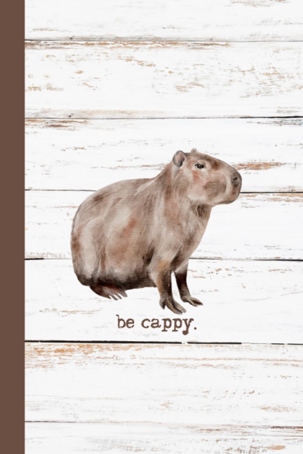Be Cappy. Capybara Notebook: Lined Journal for Animal Lovers. Great Gift for Zookeepers, Zoologists, Veterinarians