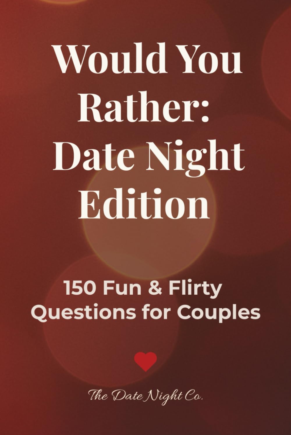 Would You Rather: Date Night Edition: 150 Fun & Flirty Questions for Couples