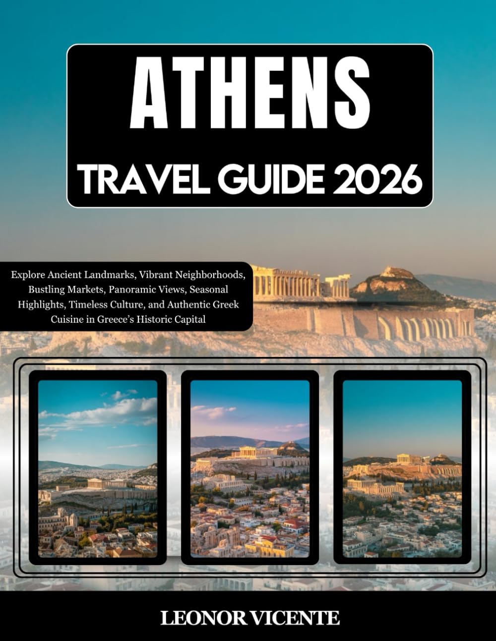 Athens Travel Guide 2026: Explore Ancient Landmarks, Vibrant Neighborhoods, Bustling Markets, Panoramic Views, Seasonal Highlights, Timeless Culture, ... Greek Cuisine in Greece’s Historic Capital