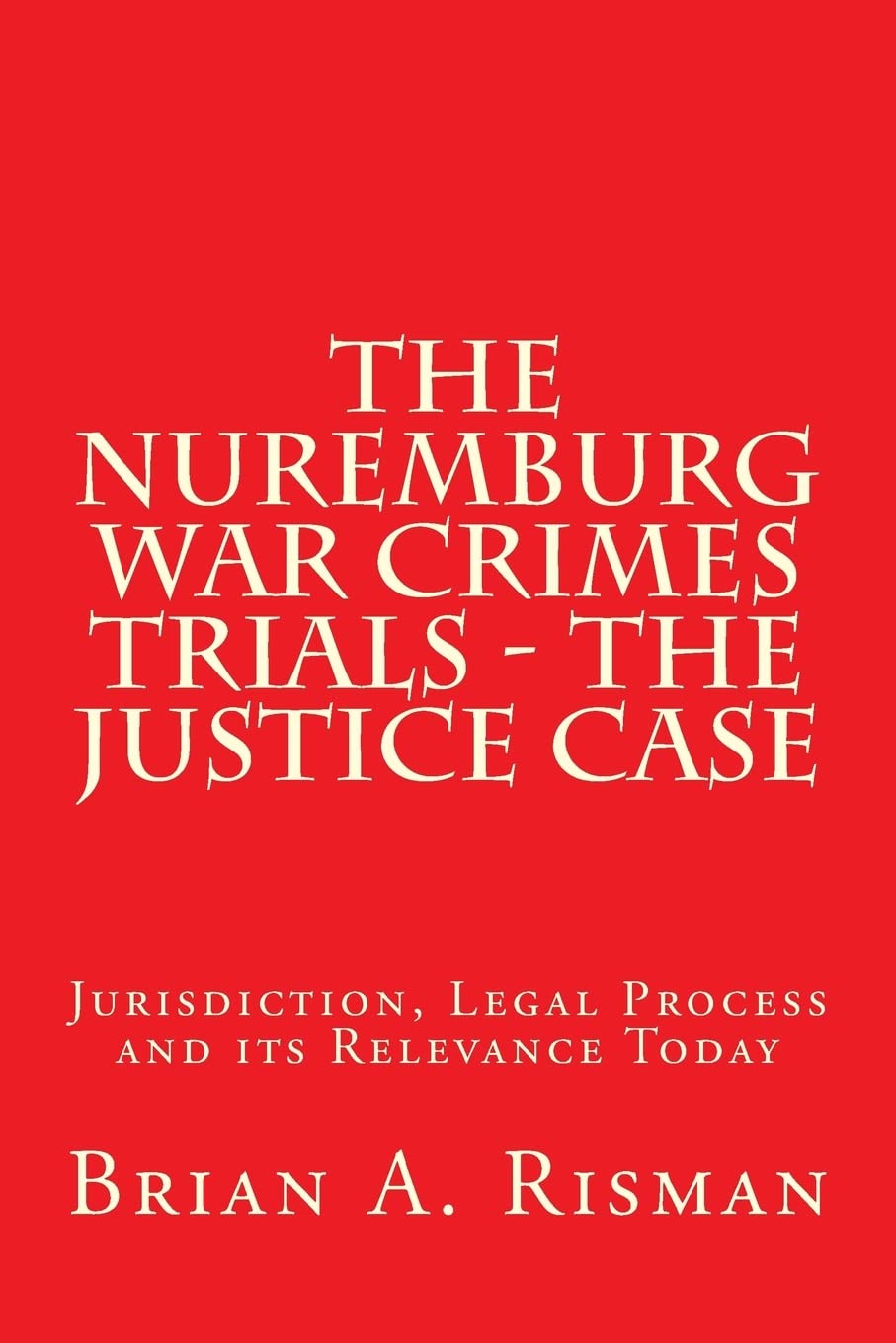 The Nuremburg War Crimes Trials - The Justice Case: Jurisdiction, Legal Process and its Relevance Today