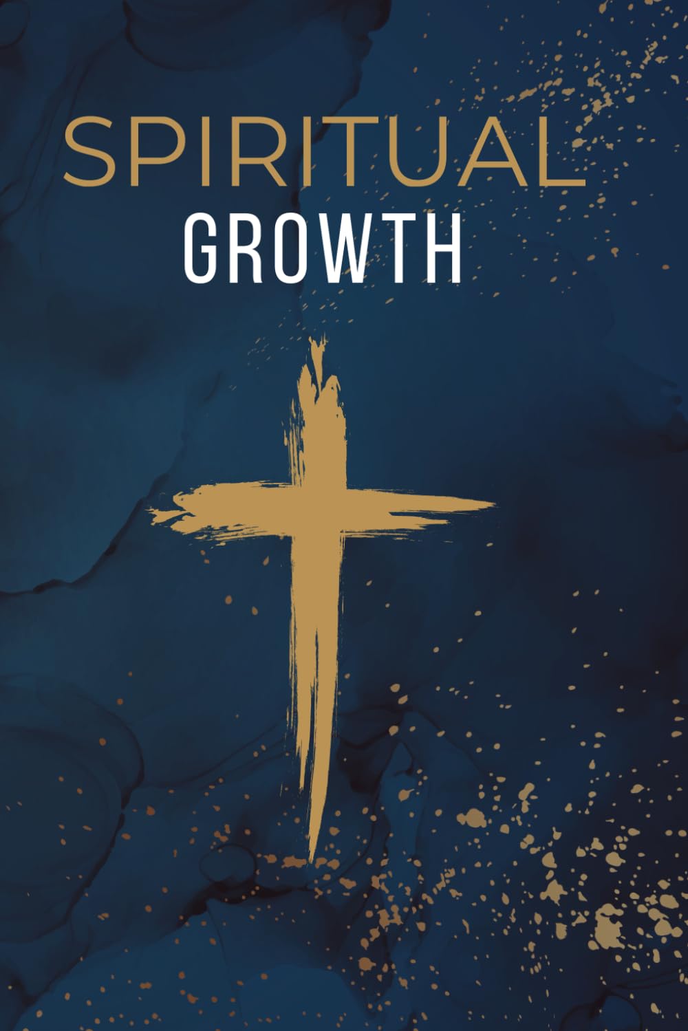 Spiritual Growth: A Study on Growing Deeper in Your Walk With God