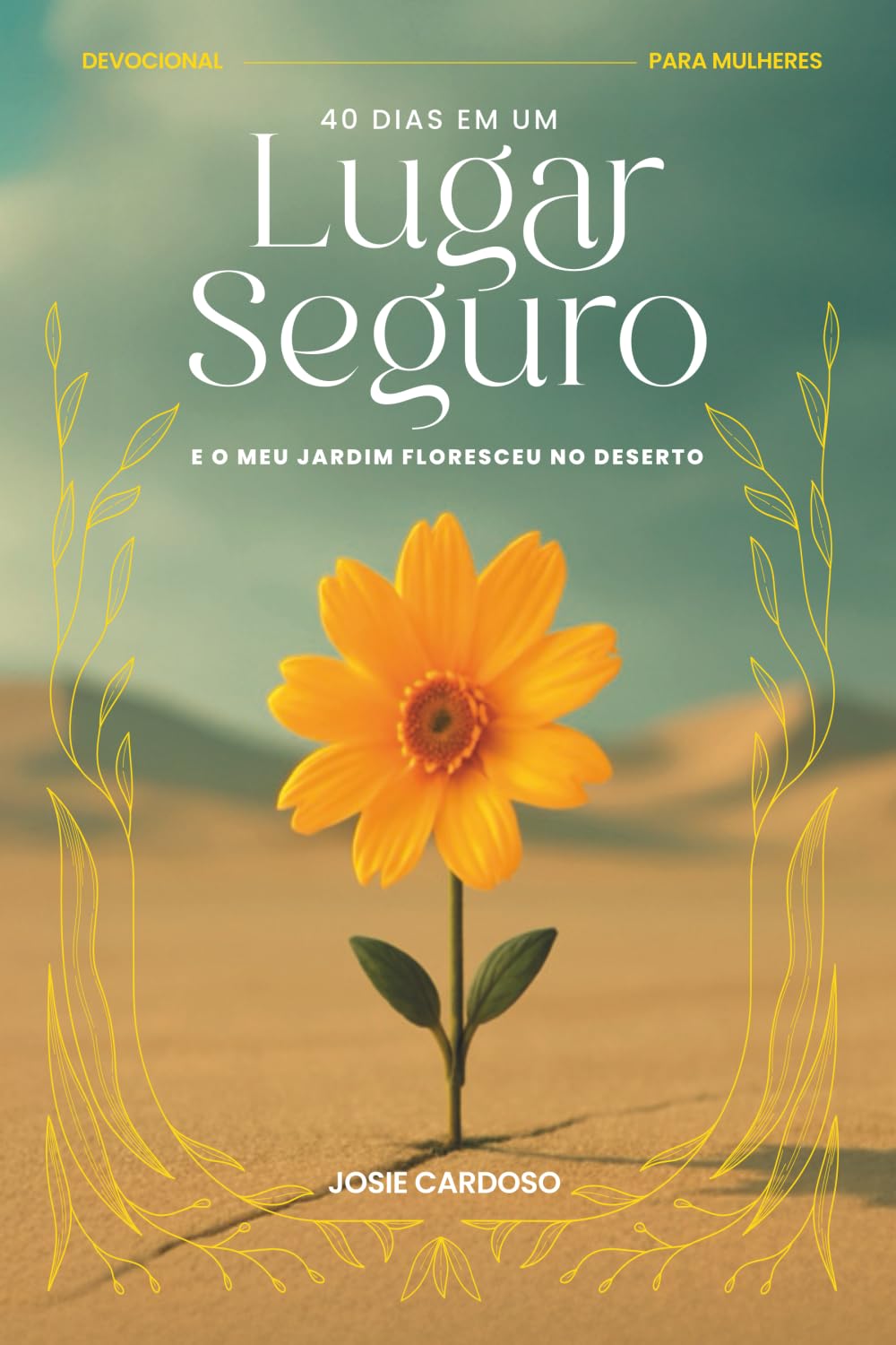 40 Dias em um Lugar Seguro: E o Meu Jardim Floresceu no Deserto