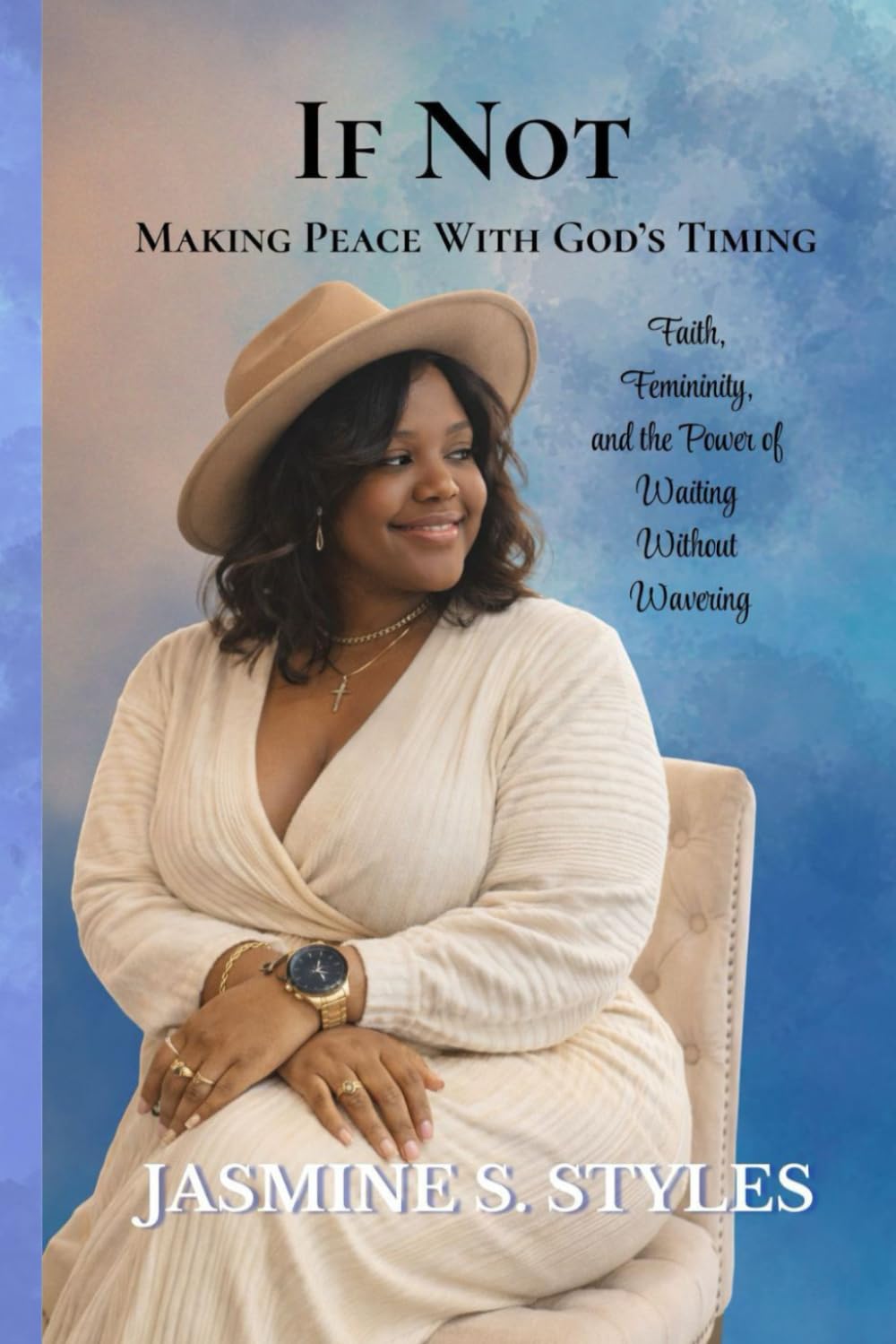 If Not: Making Peace With God's Timing: Faith, Femininity, and the Power of Waiting Without Wavering