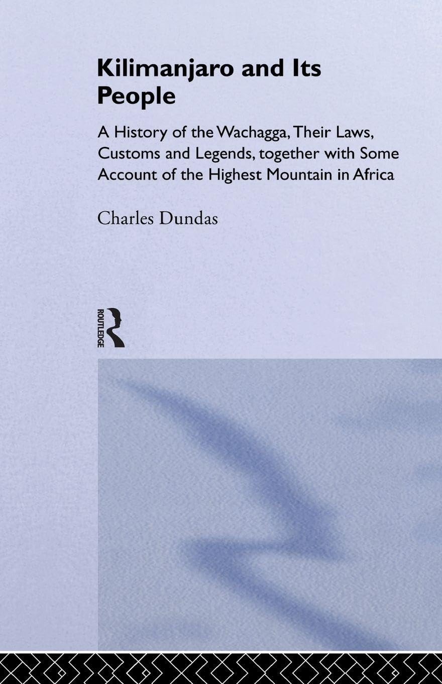 Kilimanjaro and Its People: A History of Wachagga, their Laws, Customs and Legends, Together with Some