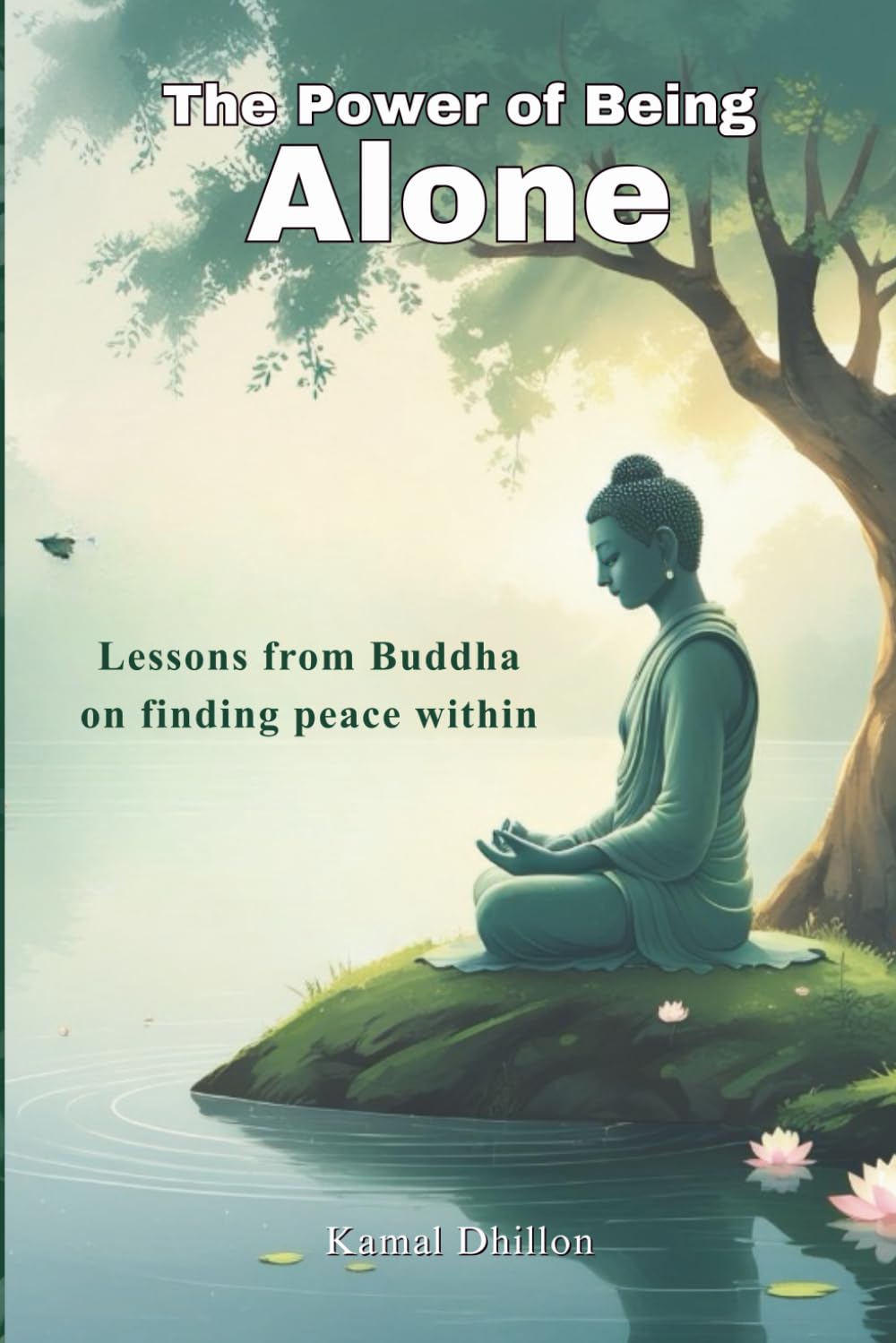 The Power of Being Alone: Lessons from Buddha on Finding Peace Within: Discover the art of solitude, mindfulness, and inner peace through timeless Buddhist wisdom.