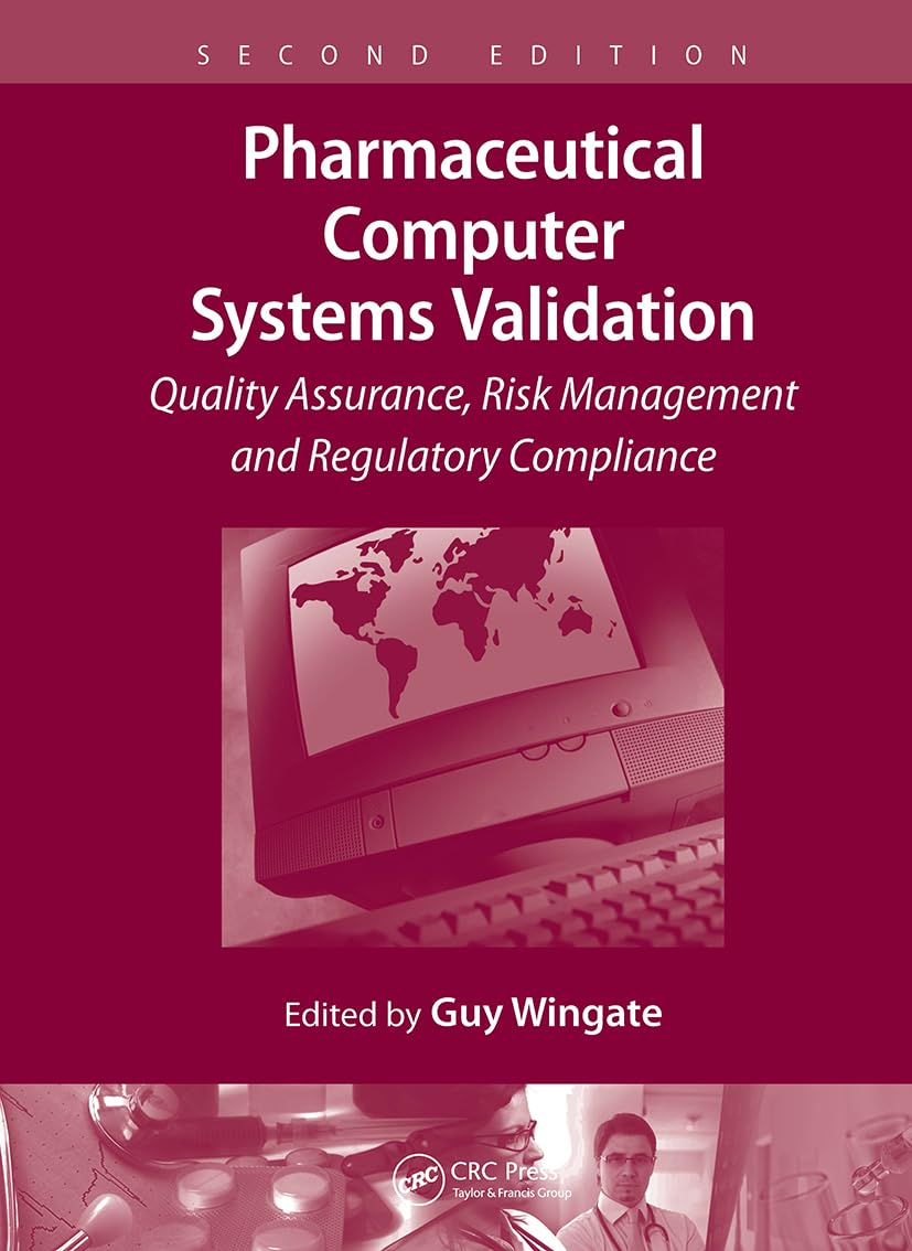Pharmaceutical Computer Systems Validation: Quality Assurance, Risk Management and Regulatory Compliance (Drugs and the Pharmaceutical Sciences)