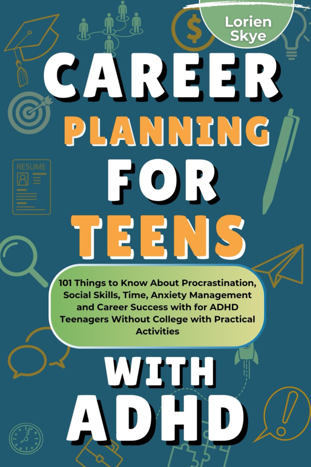 Career Planning for Teens with ADHD: 101 Things to Know About Procrastination, Social Skills, Time, Anxiety Management and Career Success with for ADHD Teenagers Without College with Activities