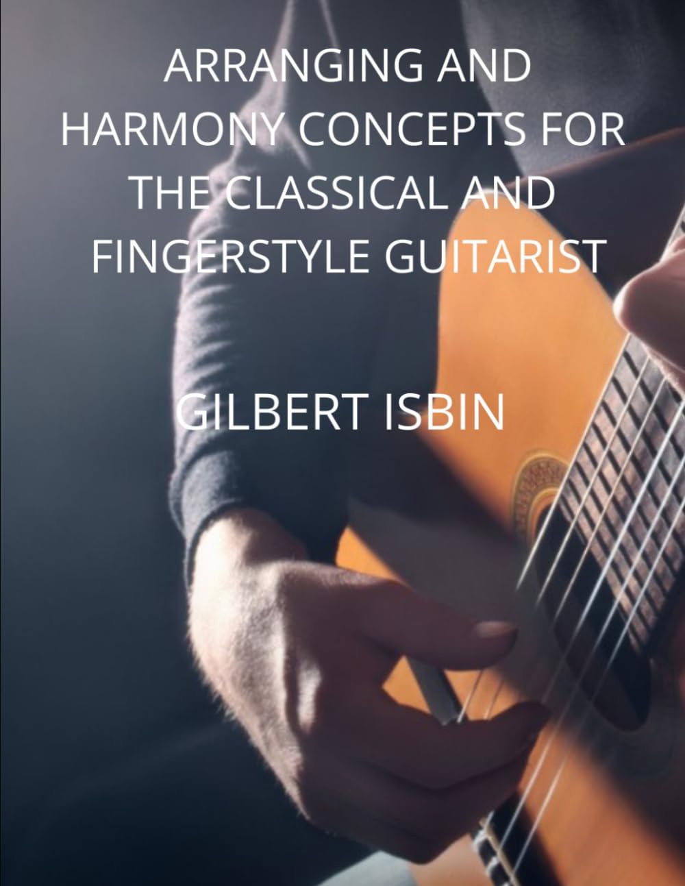 ARRANGING AND HARMONY CONCEPTS FOR THE CLASSICAL AND FINGERSTYLE GUITARIST