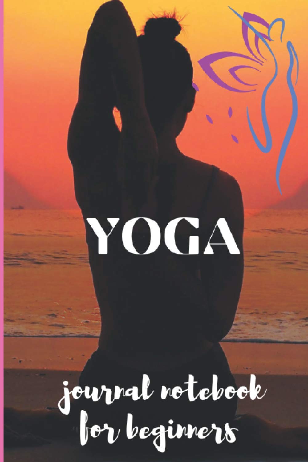 Yoga Journal Notebook for Beginners: Yoga Body and Mind Fullness Handbook & Journal | Yoga journals & Notebook to write in for women
