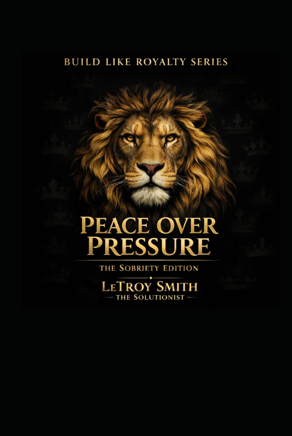 Build Like Royalty Series: The Sobriety Edition: Peace Over Pressure