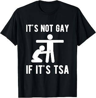 It is Not Gay If It's TSA Shirt Security T-Shirt