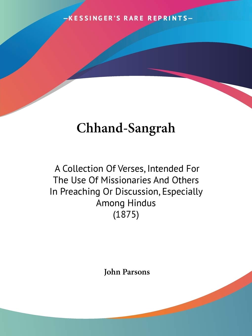 Chhand-Sangrah: A Collection Of Verses, Intended For The Use Of Missionaries And Others In Preaching Or Discussion, Especially Among Hindus (1875)
