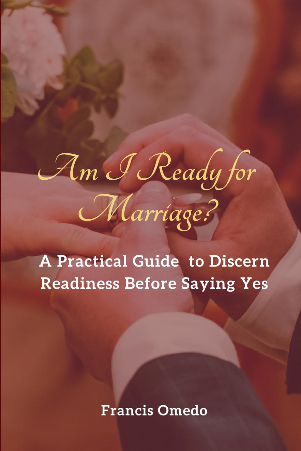 Am I Ready for Marriage?: A Practical Guide to Discern Readiness Before Saying Yes
