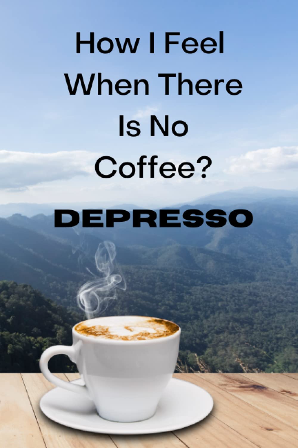 How I Feel When There Is No Coffee? Depresso