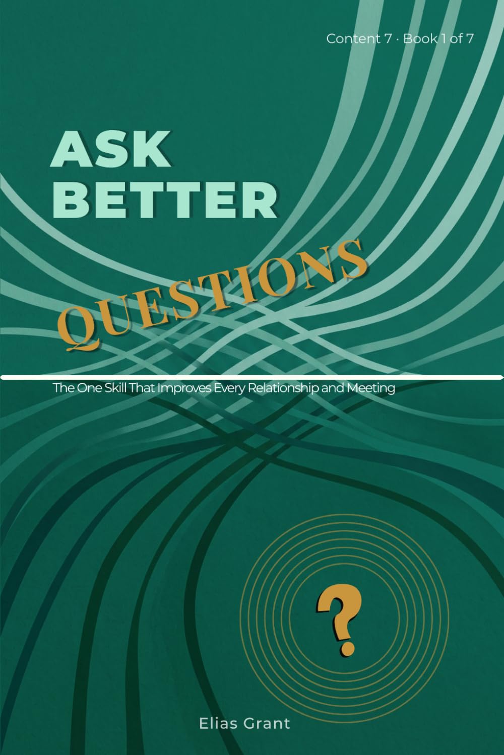 Ask Better Questions: The One Skill That Improves Every Relationship and Meeting (Content 7)