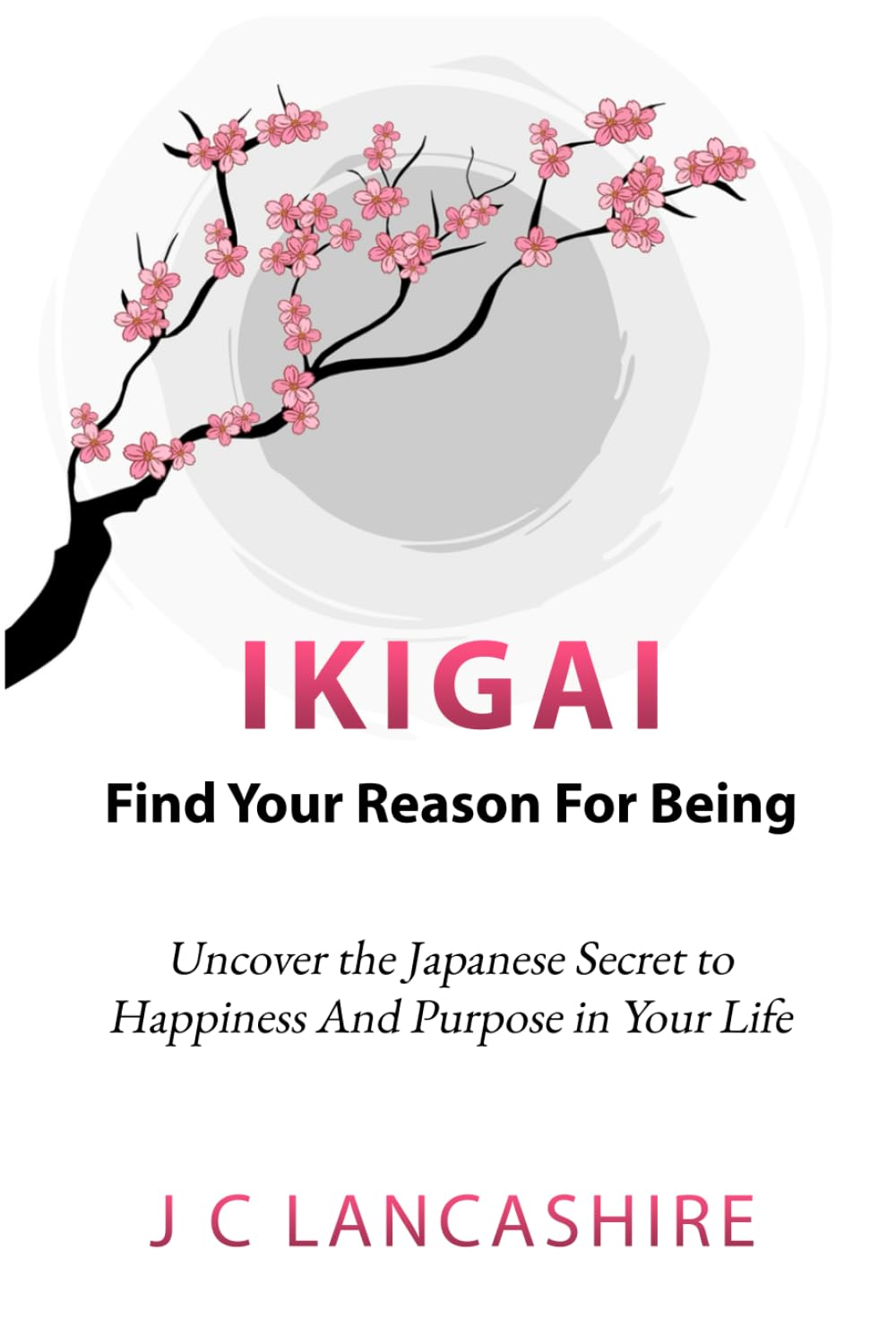 Ikigai: Find Your Reason for Being: Uncover the Japanese Secret to Happiness and Purpose in Your Life