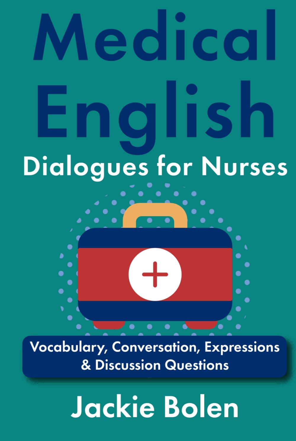 Medical English Dialogues for Nurses: Vocabulary, Conversation, Expressions & Discussion Questions (Medical English for the Hospital)