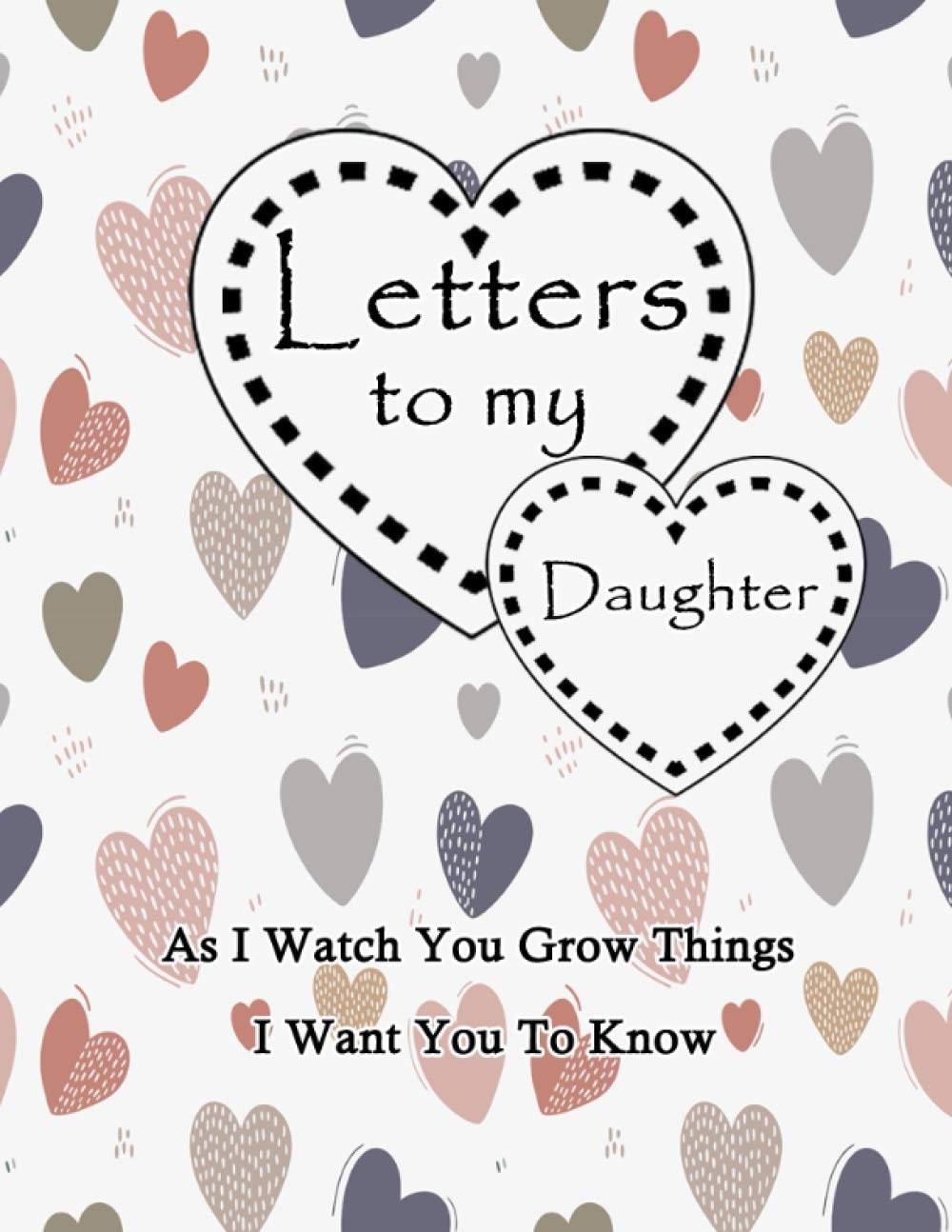Letters to my daughter as I watch you grow: A Blank Lined Writing Journal to Write In, A Journal of Letters From Mother To Child, Heirloom Keepsake ... Thoughtful Gift for New Mothers, Parents