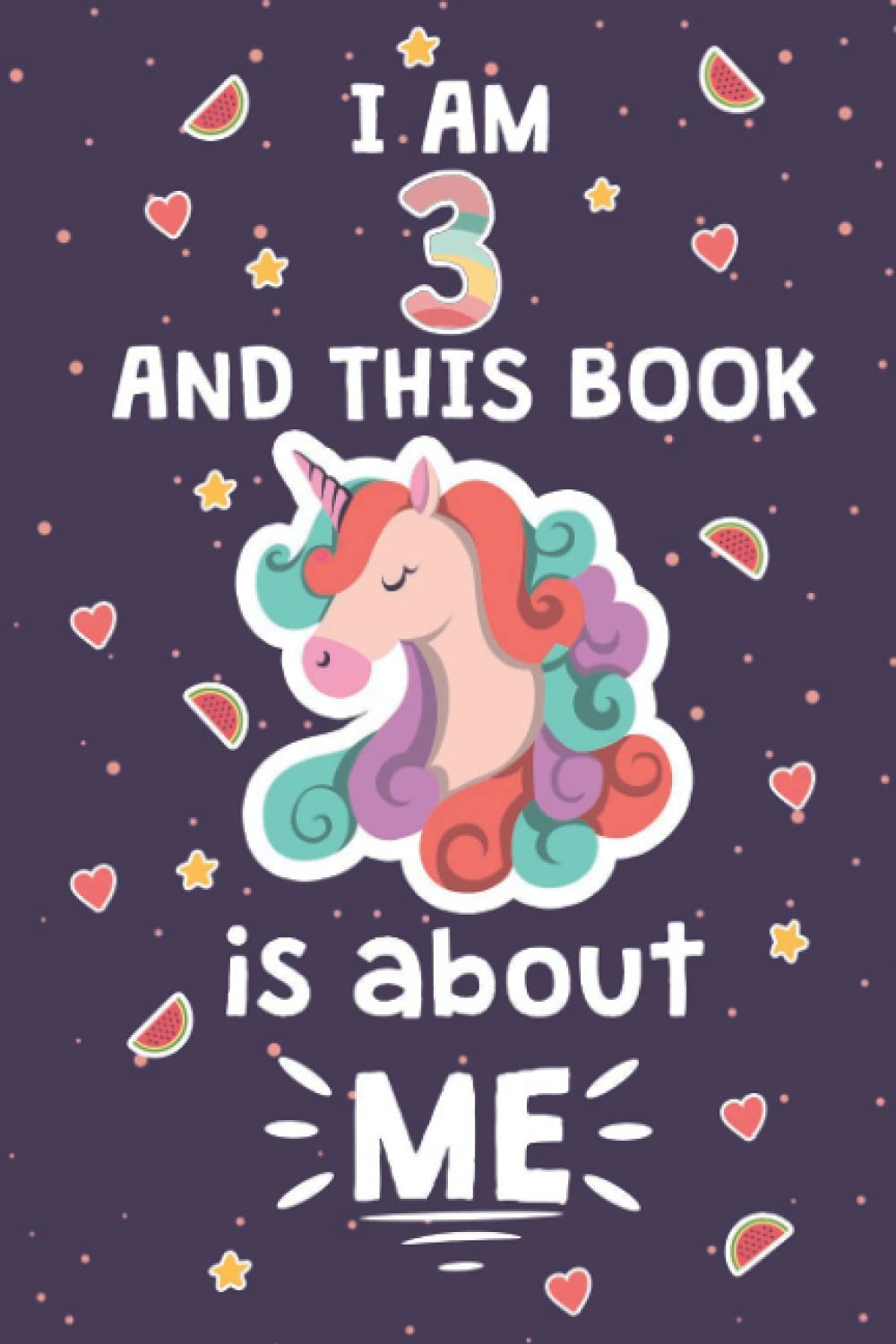 UNICORN JOURNAL I AM 3 AND THIS BOOK IS ABOUT ME: Unicorn Notebook, Birthday Gift For 3 Years Old Girls! Unicorn Rainbow Stars Cover B-day Diary, Best Last Idea For a Happy Birthday