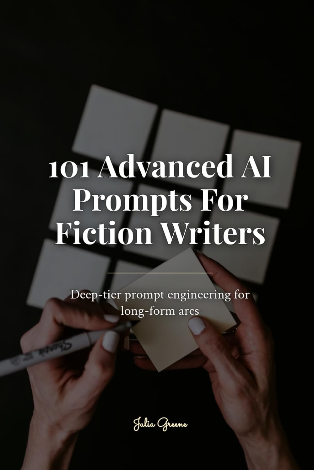101 Advanced AI Prompts For Fiction Writers: Deep-tier prompt engineering for long-form arcs