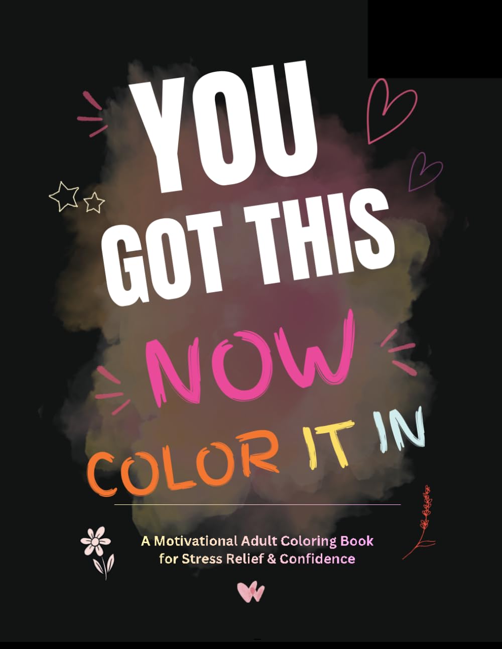 You Got This : Now Color It In: A motivational adult coloring book for stress, relief & confidence