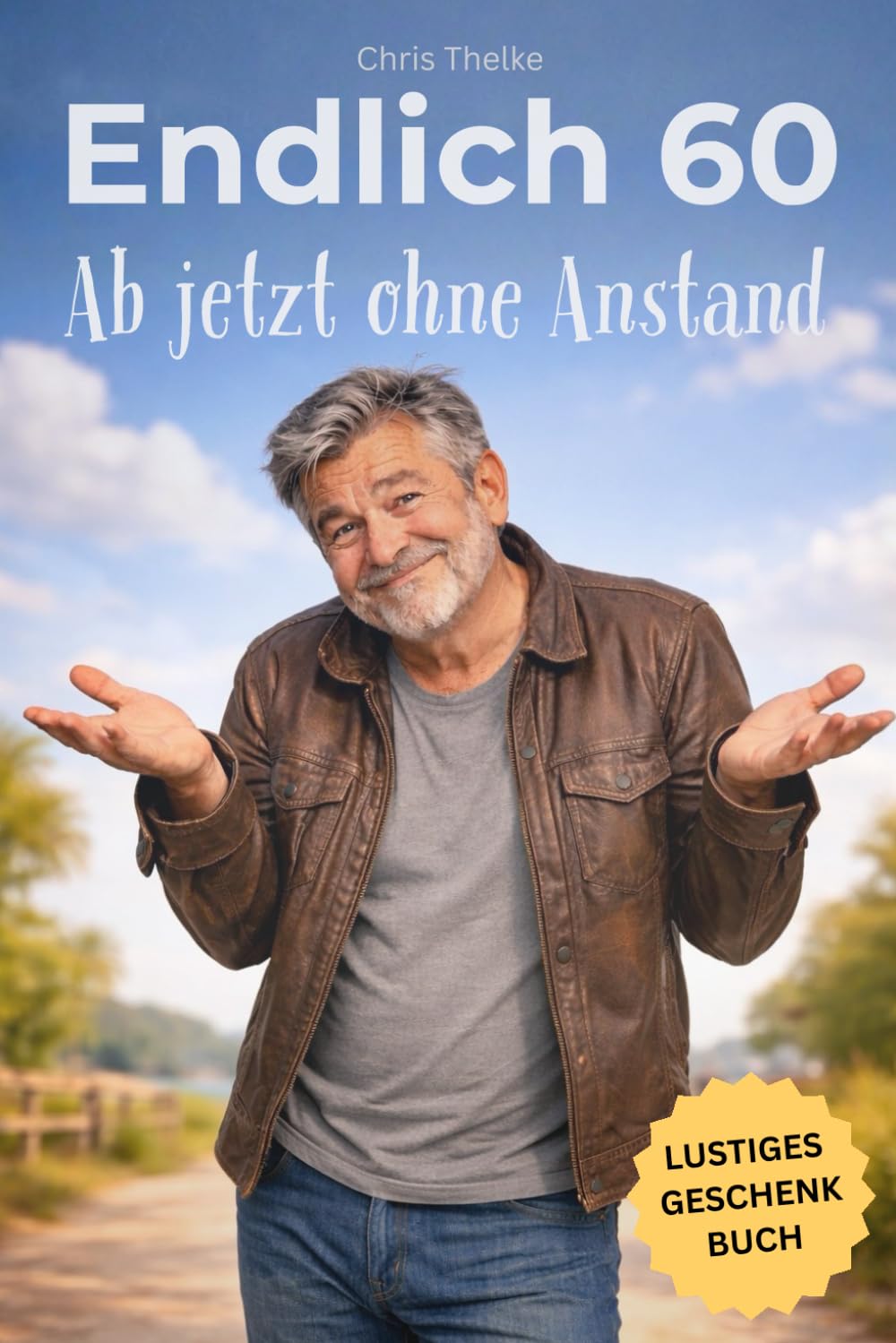 Endlich 60 - Ab jetzt ohne Anstand | Das lustige Geburtstagsgeschenk für Männer - perfekt zum 60. Geburtstag für jeden Mann mit Humor: Lustiges ... perfekte Männergeschenk (Die „Endlich“-Reihe)